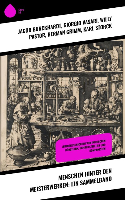 Menschen hinter den Meisterwerken: Ein Sammelband - Jacob Burckhardt, Rudolf Köpke, Stéphane Zweig, Giorgio Vasari, Willy Pastor