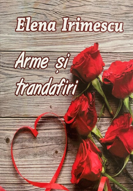 Arme Si Trandafiri - Elena Irimescu