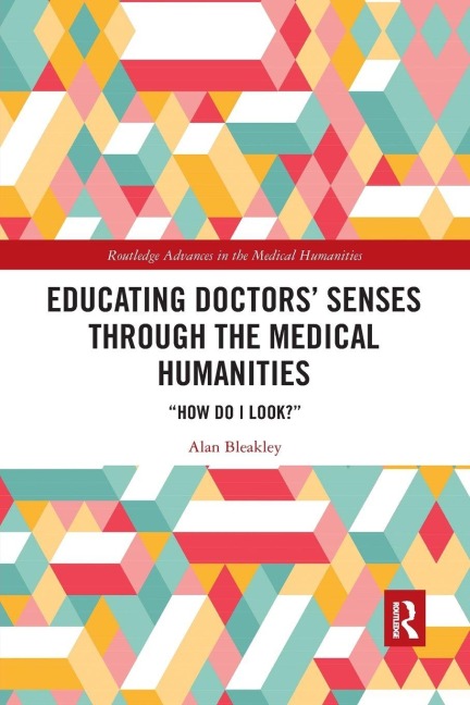 Educating Doctors' Senses Through the Medical Humanities - Alan Bleakley