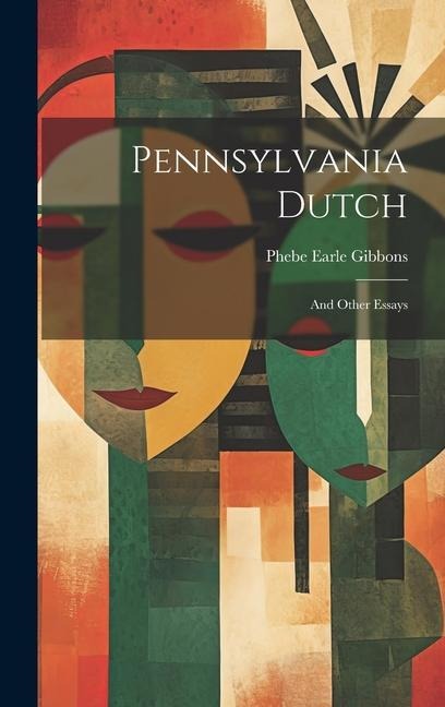Pennsylvania Dutch: And Other Essays - Phebe Earle Gibbons