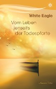 Cover-Bild zum Titel 'Vom Leben jenseits der Todespforte: Ein Buch, das Trost spendet und wahres Wissen vermittelt' von 'White Eagle'