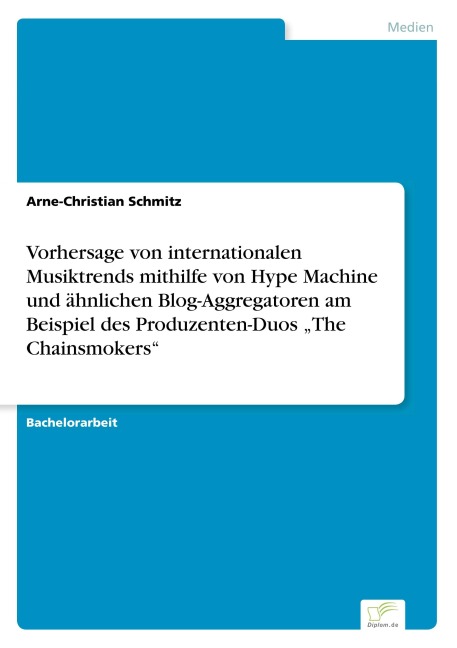 Vorhersage von internationalen Musiktrends mithilfe von Hype Machine und ähnlichen Blog-Aggregatoren am Beispiel des Produzenten-Duos "The Chainsmokers" - Arne-Christian Schmitz