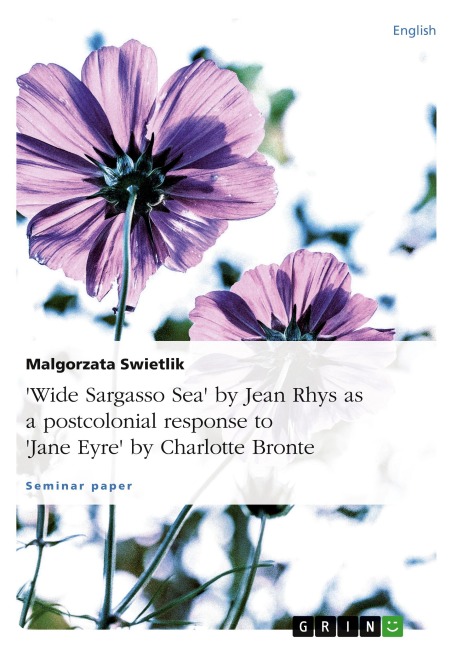 "Wide Sargasso Sea" by Jean Rhys as a postcolonial response to "Jane Eyre" by Charlotte Bronte - Malgorzata Swietlik