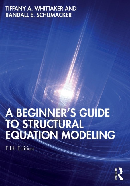 A Beginner's Guide to Structural Equation Modeling - Tiffany A. Whittaker, Randall E. Schumacker