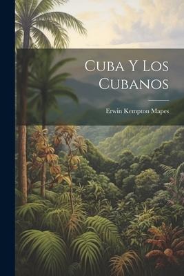 Cuba y los Cubanos - Erwin Kempton Mapes