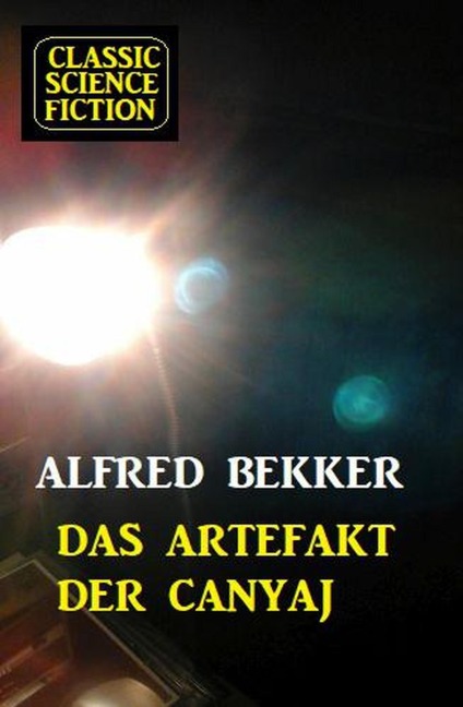 Das Artefakt der Canyaj: Science Fiction - Alfred Bekker