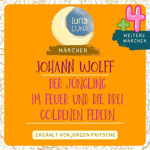 Johann Wolff: Der Jüngling im Feuer plus vier weitere Märchen - Luna Luna, Johann Wolff