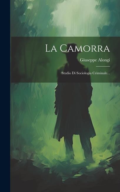 La Camorra: Studio Di Sociologia Criminale... - Giuseppe Alongi