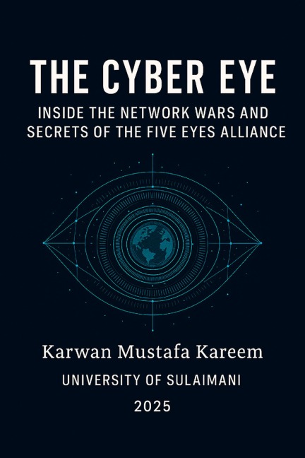 The Cyber Eye: Inside the Network Wars and Secrets of the Five Eyes Alliance - Karwan Kareem