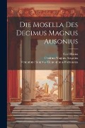 Die Mosella Des Decimus Magnus Ausonius - Decimus Magnus Ausonius, Carl Hosius, Venantius Honorius Clemen Fortunatus
