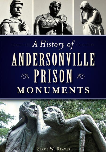 A History of Andersonville Prison Monuments - Stacy W Reaves