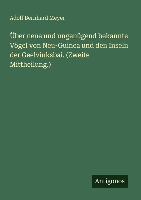 Über neue und ungenügend bekannte Vögel von Neu-Guinea und den Inseln der Geelvinksbai. (Zweite Mittheilung.) - Adolf Bernhard Meyer