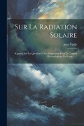 Cover-Bild zum Titel 'Sur La Radiation Solaire: Rapport Sur La Question 19 Du Programme Pour Le Congrès Météorologique De Rome ......' von 'Jules Violle'