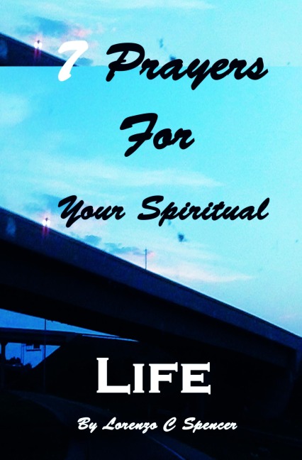 7 Prayers for Your Spiritual Life - Lorenzo C Spencer