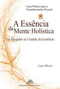 A Essência Da Mente Holística - Liam Moore/ Luiz Santos