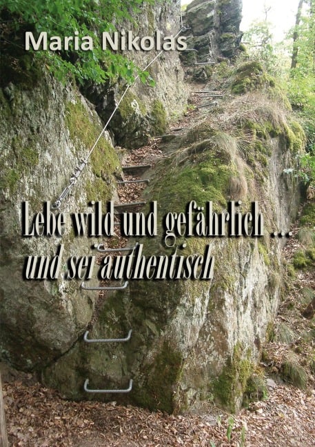 Lebe wild und gefährlich ... und sei authentisch - Maria Nikolas