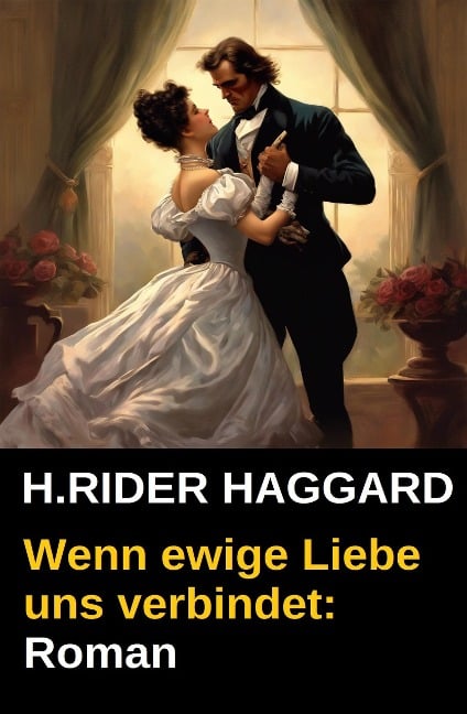 Wenn ewige Liebe uns verbindet: Roman - H. Rider Haggard
