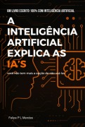 A Inteligência Artificial Explica As Ia's - Felipe P L Mendes