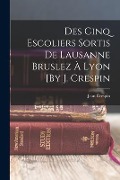 Cover-Bild zum Titel 'Des Cinq Escoliers Sortis De Lausanne Bruslez À Lyon [By J. Crespin' von 'Jean Crespin'