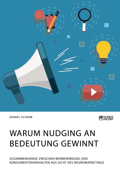 Warum Nudging an Bedeutung gewinnt. Zusammenhänge zwischen Werbewirkung und Konsumentenverhalten aus Sicht des Neuromarketings - Daniel Scherb