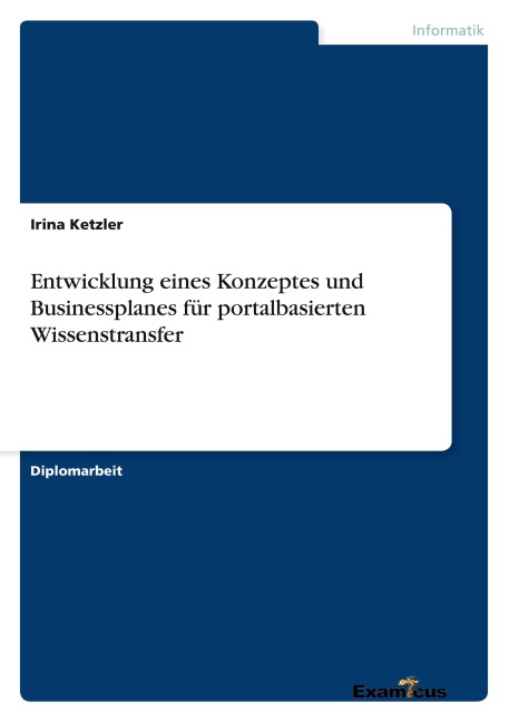 Entwicklung eines Konzeptes und Businessplanes für portalbasierten Wissenstransfer - Irina Ketzler