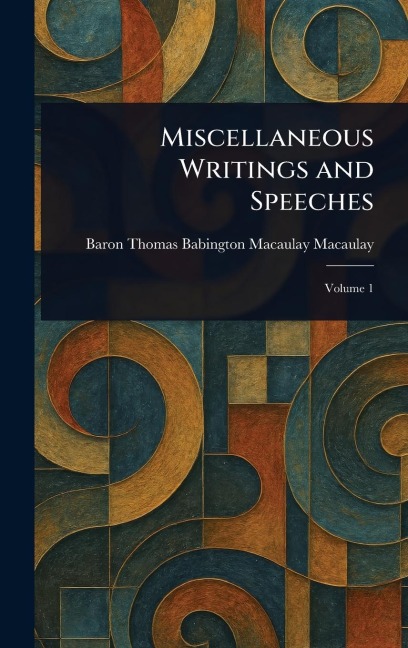 Miscellaneous Writings and Speeches - Thomas Babington Macaulay Macaulay