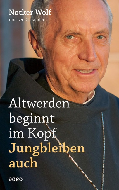 Altwerden beginnt im Kopf - Jungbleiben auch - Notker Wolf, Leo G. Linder