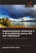 Cover-Bild zum Titel 'Suplementacja witamin¿ C w brazylijskiej paszy dla ryb rodzimych' von 'Jaqueline Maria Silva'