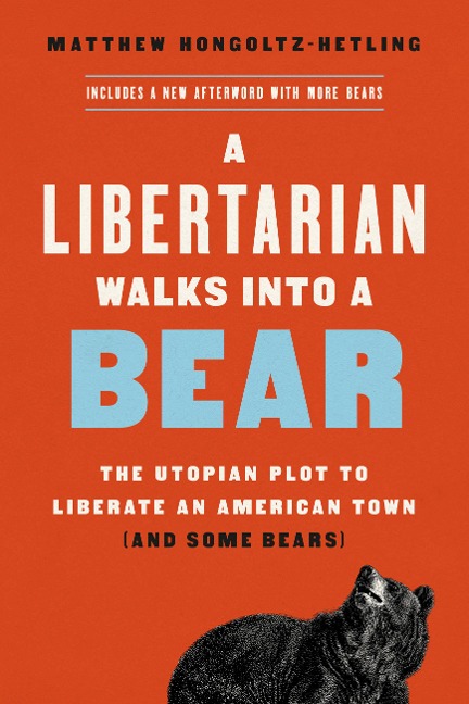 A Libertarian Walks Into a Bear - Matthew Hongoltz-Hetling