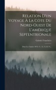 Cover-Bild zum Titel 'Relation D'un Voyage À La Côte Du Nord-ouest De L'amérique Septentrionale' von 'Gabriel Franchère'