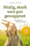 Cover-Bild zum Titel 'Mutig, stark und gut gewappnet - Wie Kinder lernen, das Leben zu meistern' von 'Sarah Franke'