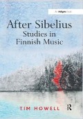 Cover-Bild zum Titel 'After Sibelius: Studies in Finnish Music' von 'Tim Howell'