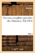 Cover-Bild zum Titel 'Oeuvres Complètes Précédée Des Mémoires. Tome 1' von 'Martial'