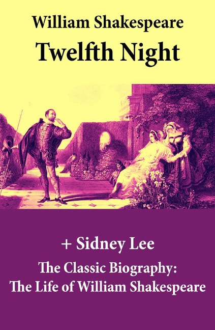 Twelfth Night (The Unabridged Play) + The Classic Biography - William Shakespeare, Sidney Lee