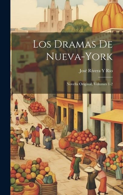 Los Dramas De Nueva-York: Novella Original, Volumes 1-2 - José Rivera Y. Río