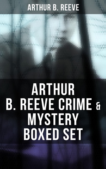 Arthur B. Reeve Crime & Mystery Boxed Set - Arthur B. Reeve