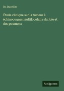 Cover-Bild zum Titel 'Étude clinique sur la tumeur à échinocoques multiloculaire du foie et des poumons' von 'Ducellier'
