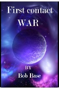 Cover-Bild zum Titel 'First contact war' von 'Bob Base'