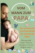 Cover-Bild zum Titel 'Vom Mann zum Papa: Der praktische Survival-Guide für werdende Väter-Schwangerschaft verstehen, Partnerin unterstützen & das erste Babyjahr meistern' von 'Isabel Levin'