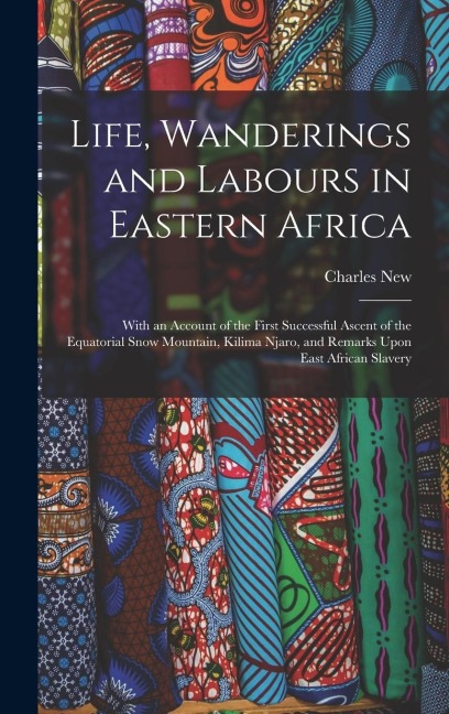 Life, Wanderings and Labours in Eastern Africa - Charles New