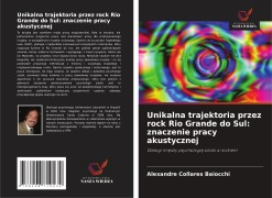 Cover-Bild zum Titel 'Unikalna trajektoria przez rock Rio Grande do Sul: znaczenie pracy akustycznej' von 'Alexandre Collares Baiocchi'