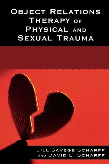 Object Relations Therapy of Physical and Sexual Trauma - Jill Savege Scharff, David E. Scharff