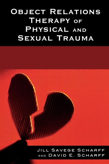 Object Relations Therapy of Physical and Sexual Trauma - Jill Savege Scharff, David E. Scharff
