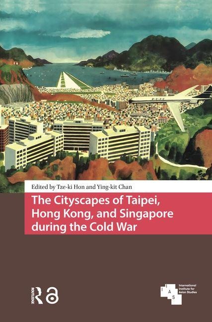 The Cityscapes of Taipei, Hong Kong, and Singapore During the Cold War - 