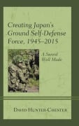 Cover-Bild zum Titel 'Creating Japan's Ground Self-Defense Force, 1945-2015' von 'David Hunter-Chester'