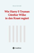 Cover-Bild zum Titel 'Wie Harry S Truman Günther Wilke in den Knast regiert' von 'Akono Schmidt'