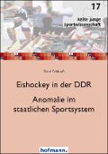 Eishockey in der DDR - Anomalie im staatlichen Sportsystem - René Feldvoß
