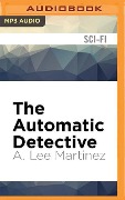 The Automatic Detective - A. Lee Martinez