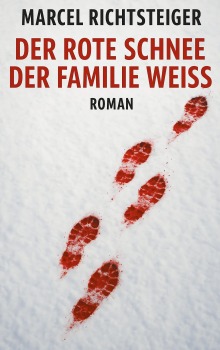 Der rote Schnee der Familie Weiß - Marcel Richtsteiger