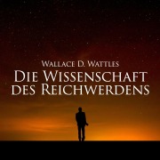 Cover-Bild zum Titel 'Die Wissenschaft des Reichwerdens' von 'Wallace D. Wattles'